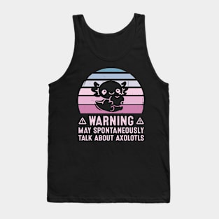 Warning May Spontaneously Talk About Axolotls Tank Top